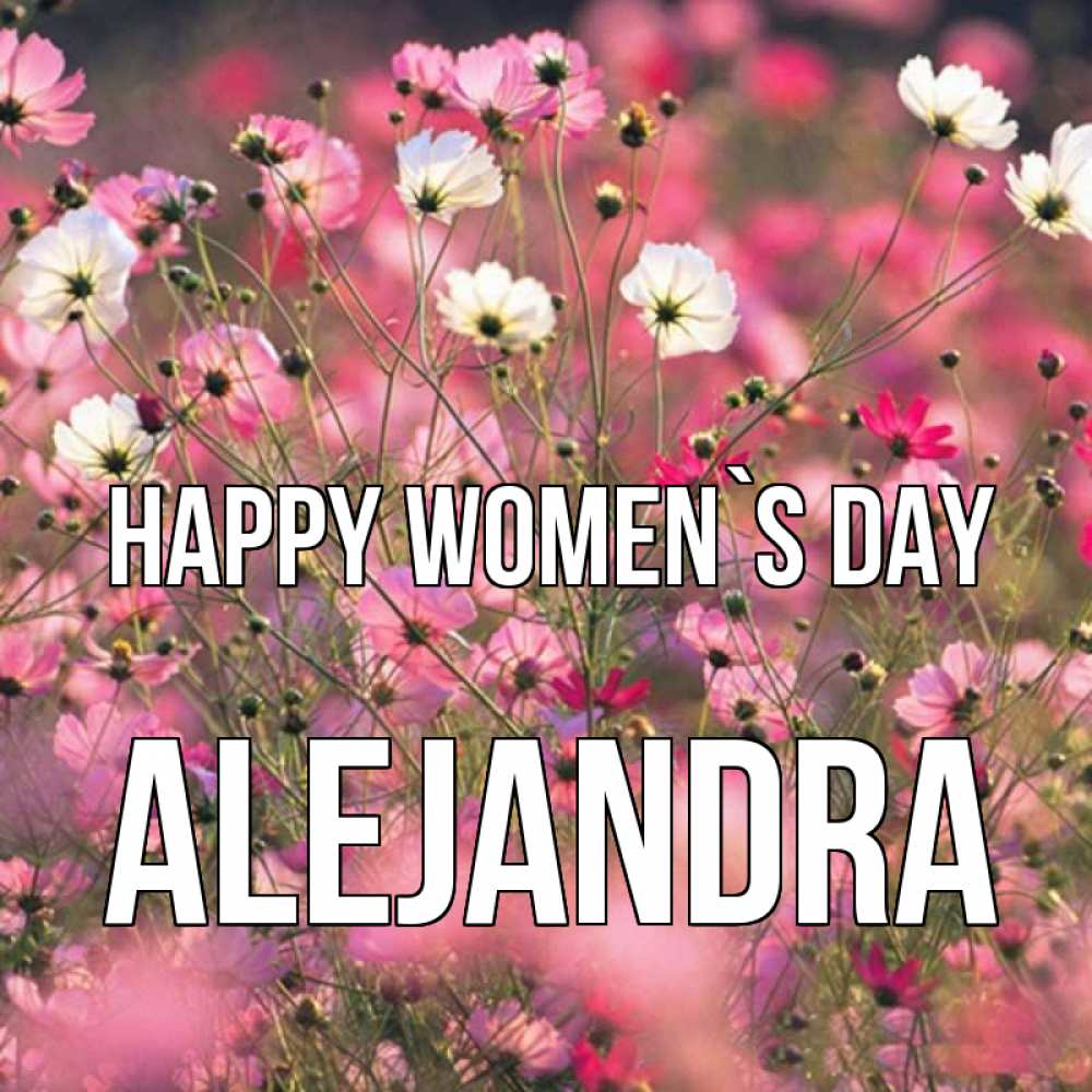 Greetings card с именем, Alejandra happy women`s day красиво 1 Greetings with text for free download 